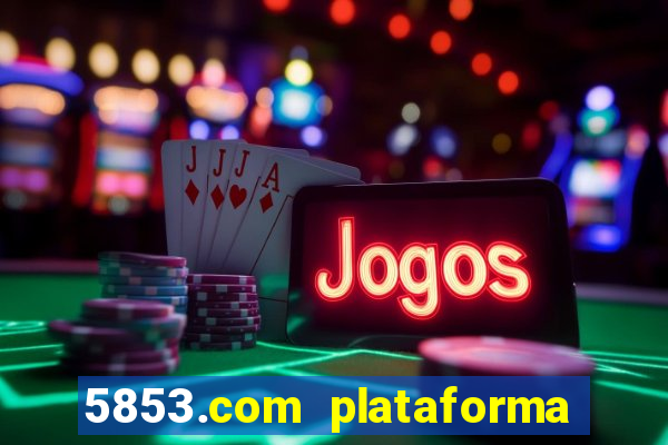 5853.com plataforma de jogos
